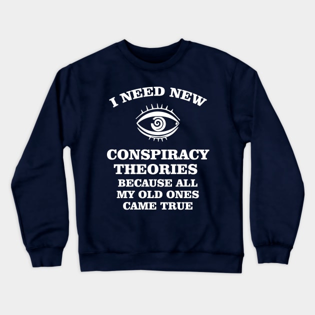 I need new conspiracy theories because all my old ones came true Crewneck Sweatshirt by chidadesign